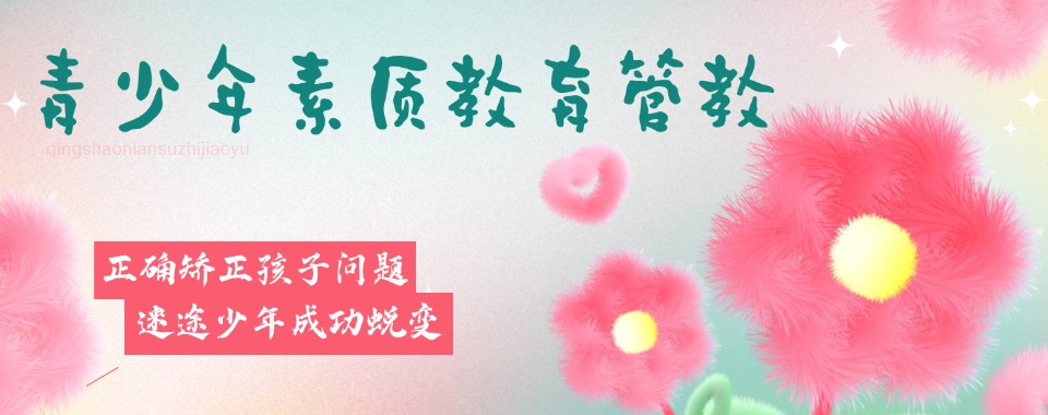 江西赣州解决青春期叛逆问题特训学校精选名单一览