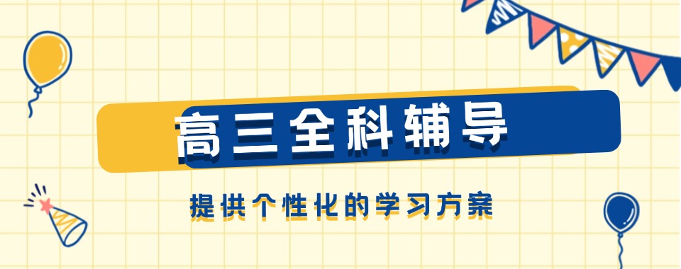 昆山正规靠谱的高三全科全年辅导机构排行榜出炉TOP10