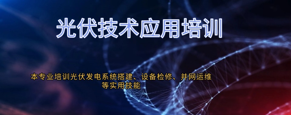 湖北省武汉市比较厉害的光伏工程技术与应用培训学校名单榜首一览
