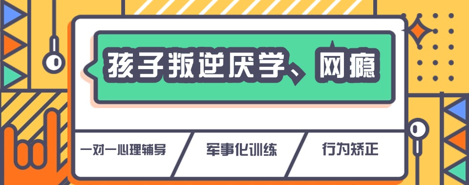 今日必读|四川广安精选推荐靠谱的叛逆厌学孩子特训教育学校