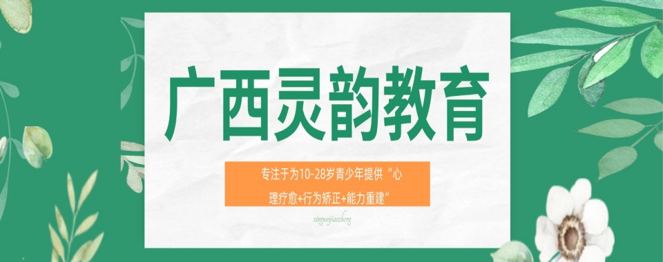 南宁市值得选择的青春期叛逆与网瘾矫正干预学校名单介绍出炉