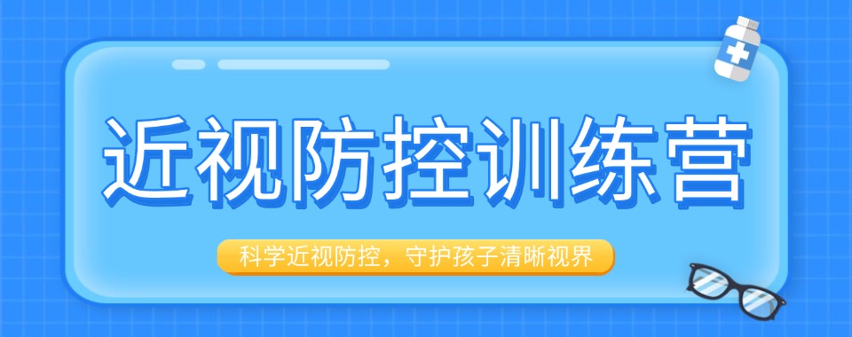 top排名揭秘|杭州市人气推荐的近视防控训练营机构名单推荐