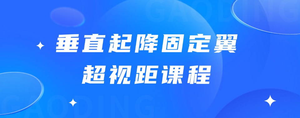 上海口碑榜人气推荐的垂直起降固定翼无人机培训机构名单一览
