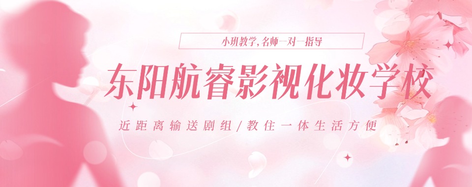 金华东阳市精选的影视化妆培训机构排行榜名单一览