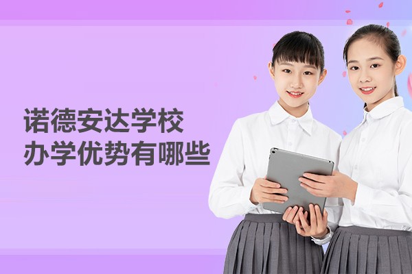 北京诺德安达学校办学优势有哪些 环境怎么样