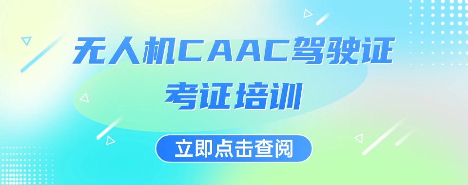 福建2025复盘三大无人机CAAC考证培训机构一览表