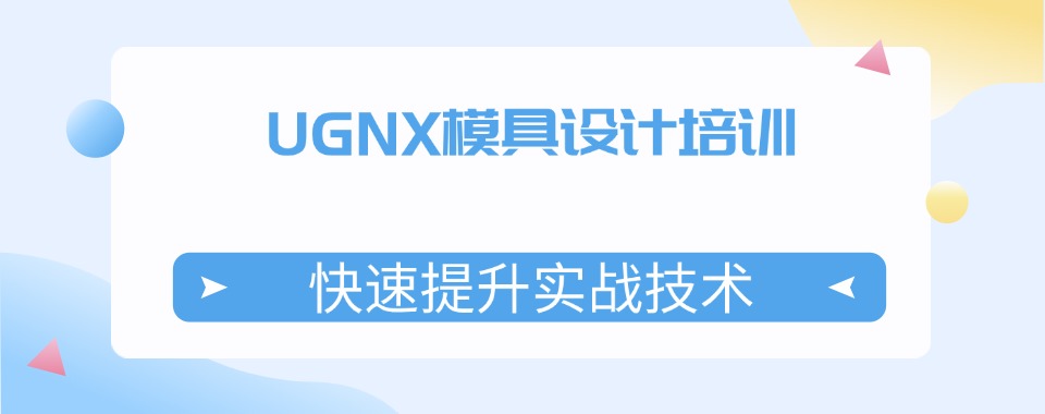 武汉东西湖区UNGX模具设计培训机构排行榜名单一览