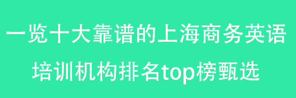 一览十大靠谱的上海商务英语培训机构排名top榜甄选