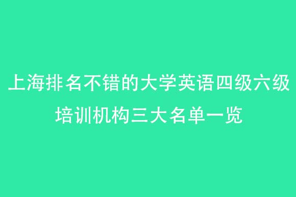 上海排名不错的大学英语四级六级培训机构三大名单一览