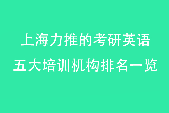 上海力推的考研英语五大培训机构排名一览