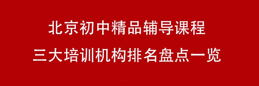 北京初中精品辅导课程三大培训机构排名盘点一览