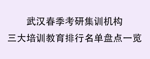 武汉春季考研集训机构三大培训教育排行名单盘点一览