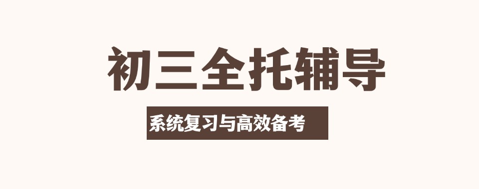 2025广西贵港top10初三中考全托辅导机构名单更新一览