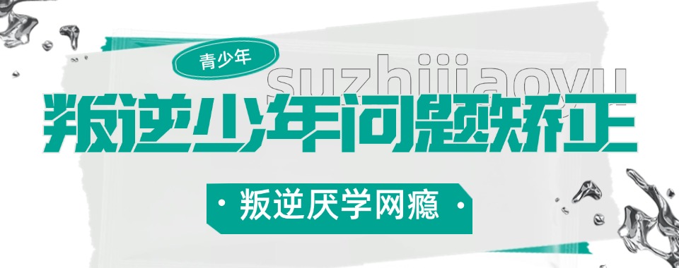 贵州十大专门针对叛逆孩子的特训学校2025一览名单表